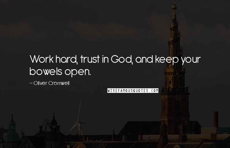 Oliver Cromwell Quotes: Work hard, trust in God, and keep your bowels open.