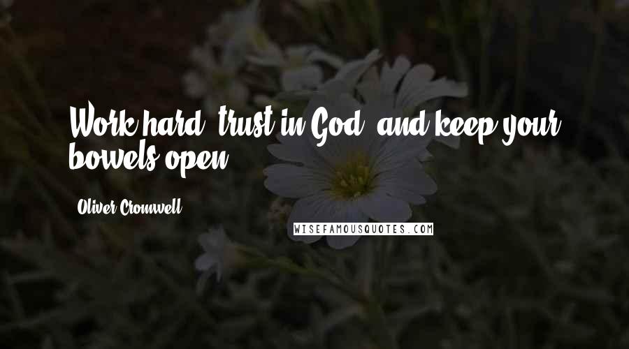 Oliver Cromwell Quotes: Work hard, trust in God, and keep your bowels open.