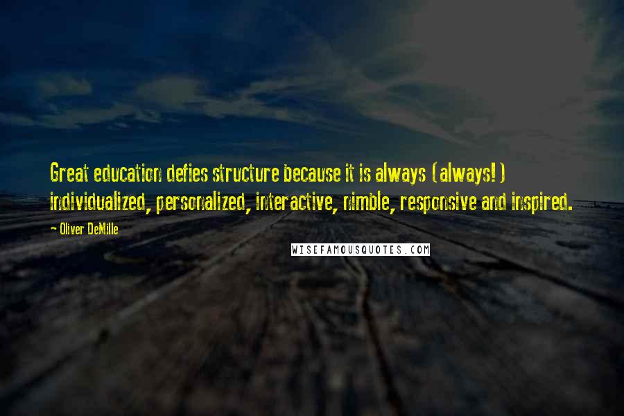 Oliver DeMille Quotes: Great education defies structure because it is always (always!) individualized, personalized, interactive, nimble, responsive and inspired.