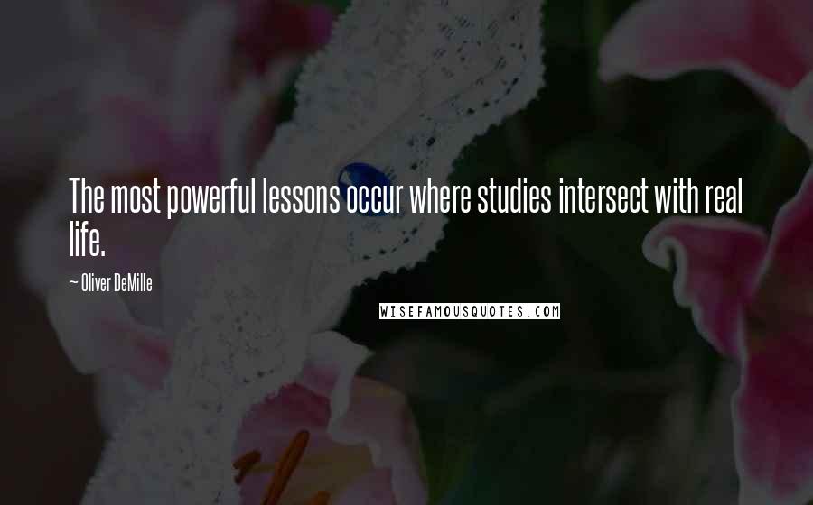 Oliver DeMille Quotes: The most powerful lessons occur where studies intersect with real life.