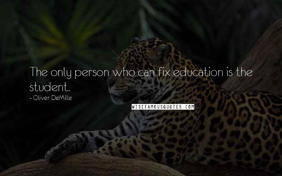 Oliver DeMille Quotes: The only person who can fix education is the student.