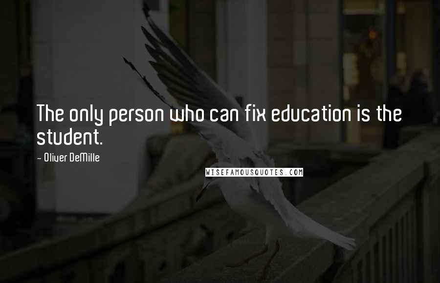 Oliver DeMille Quotes: The only person who can fix education is the student.