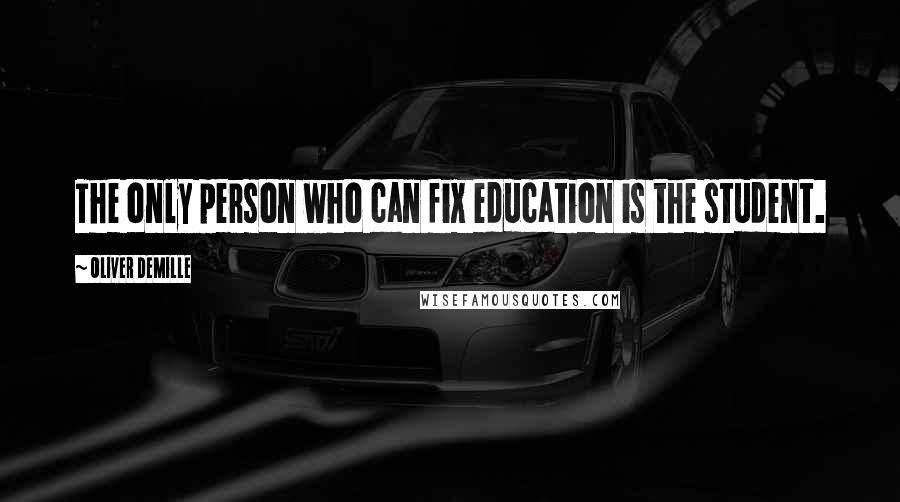 Oliver DeMille Quotes: The only person who can fix education is the student.