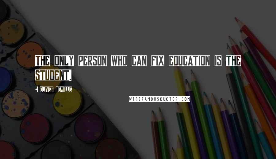 Oliver DeMille Quotes: The only person who can fix education is the student.