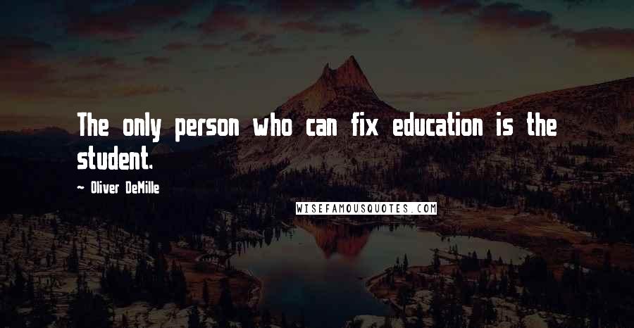 Oliver DeMille Quotes: The only person who can fix education is the student.