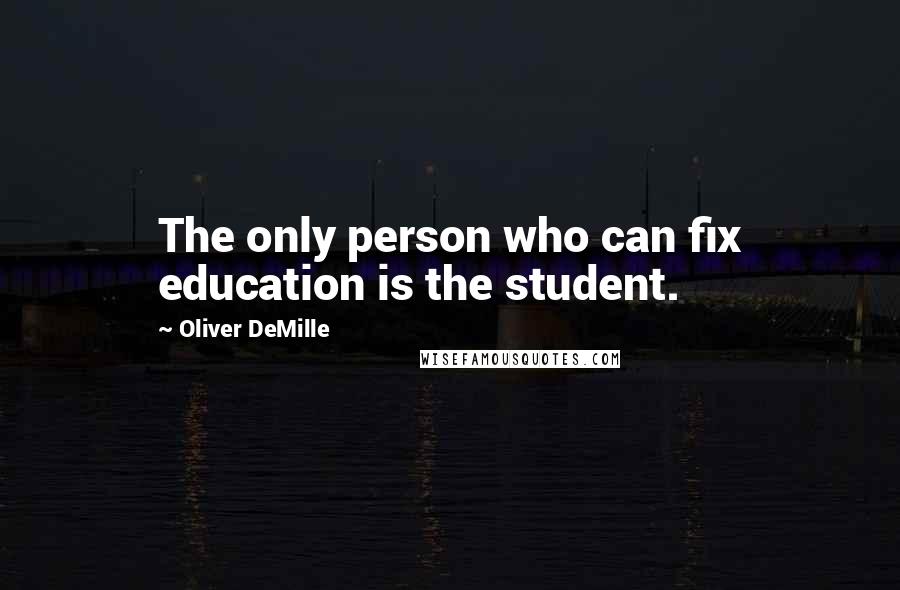 Oliver DeMille Quotes: The only person who can fix education is the student.