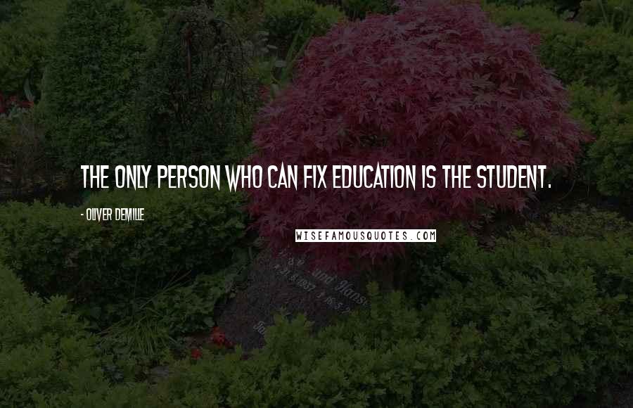 Oliver DeMille Quotes: The only person who can fix education is the student.