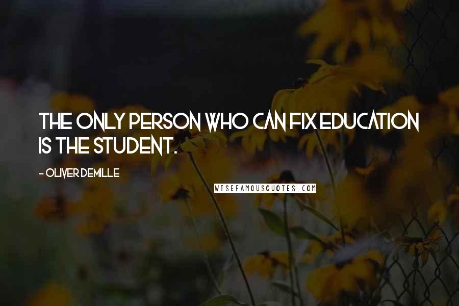 Oliver DeMille Quotes: The only person who can fix education is the student.