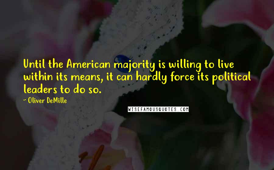 Oliver DeMille Quotes: Until the American majority is willing to live within its means, it can hardly force its political leaders to do so.
