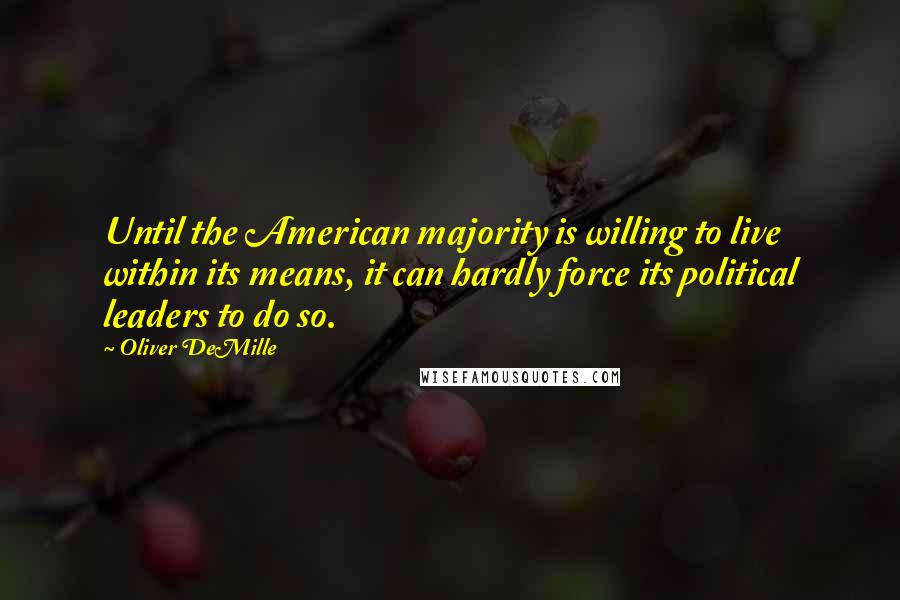 Oliver DeMille Quotes: Until the American majority is willing to live within its means, it can hardly force its political leaders to do so.