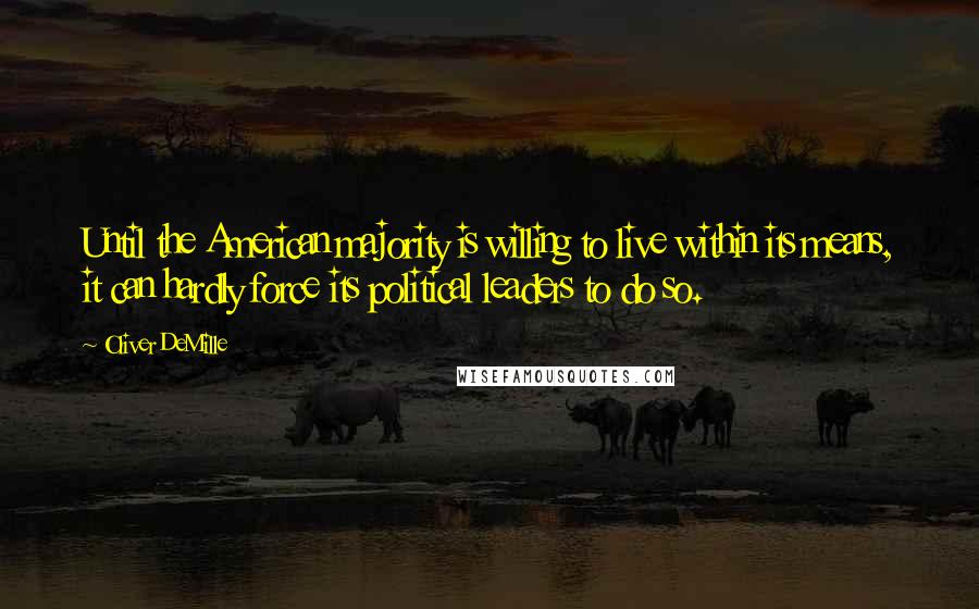 Oliver DeMille Quotes: Until the American majority is willing to live within its means, it can hardly force its political leaders to do so.