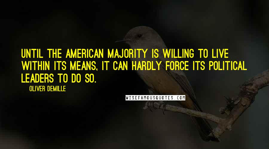 Oliver DeMille Quotes: Until the American majority is willing to live within its means, it can hardly force its political leaders to do so.