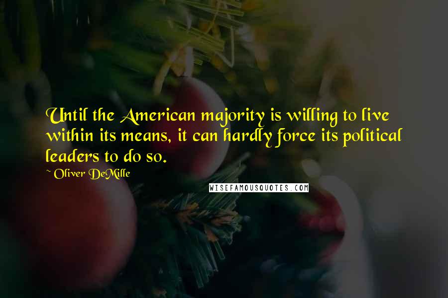 Oliver DeMille Quotes: Until the American majority is willing to live within its means, it can hardly force its political leaders to do so.