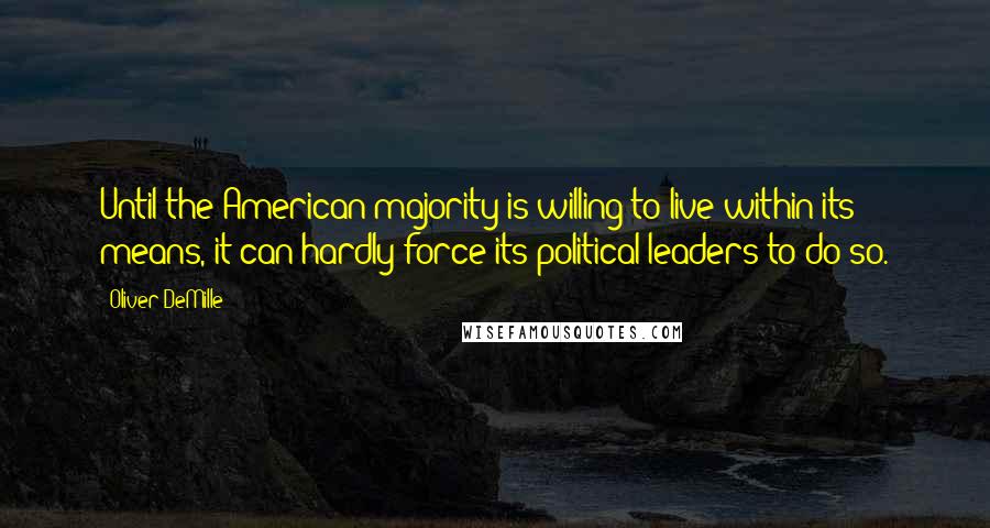 Oliver DeMille Quotes: Until the American majority is willing to live within its means, it can hardly force its political leaders to do so.