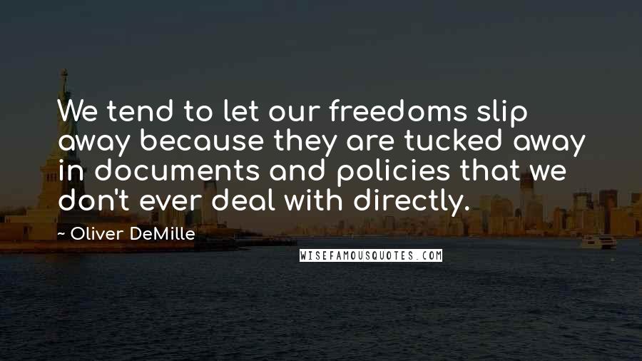 Oliver DeMille Quotes: We tend to let our freedoms slip away because they are tucked away in documents and policies that we don't ever deal with directly.