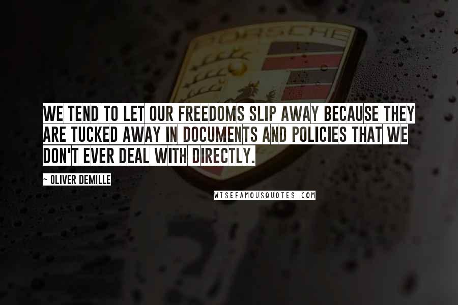 Oliver DeMille Quotes: We tend to let our freedoms slip away because they are tucked away in documents and policies that we don't ever deal with directly.