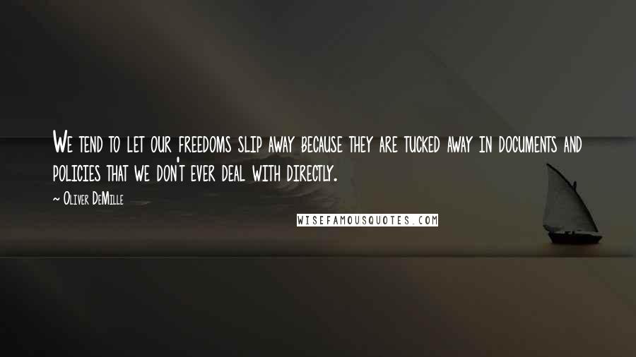 Oliver DeMille Quotes: We tend to let our freedoms slip away because they are tucked away in documents and policies that we don't ever deal with directly.