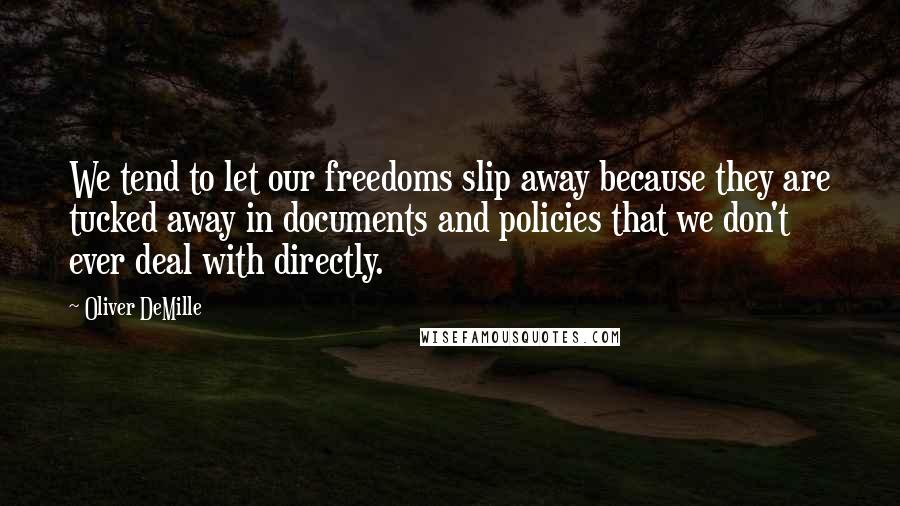 Oliver DeMille Quotes: We tend to let our freedoms slip away because they are tucked away in documents and policies that we don't ever deal with directly.