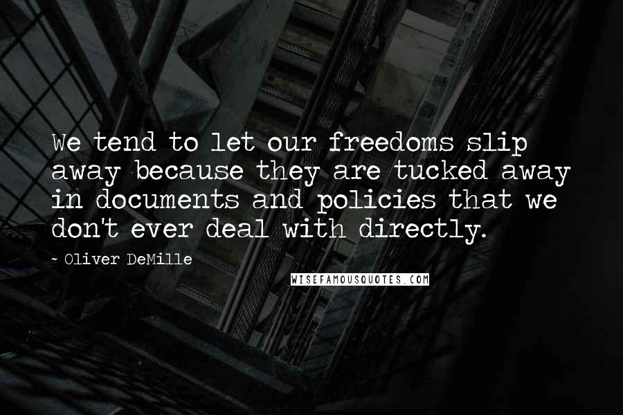 Oliver DeMille Quotes: We tend to let our freedoms slip away because they are tucked away in documents and policies that we don't ever deal with directly.