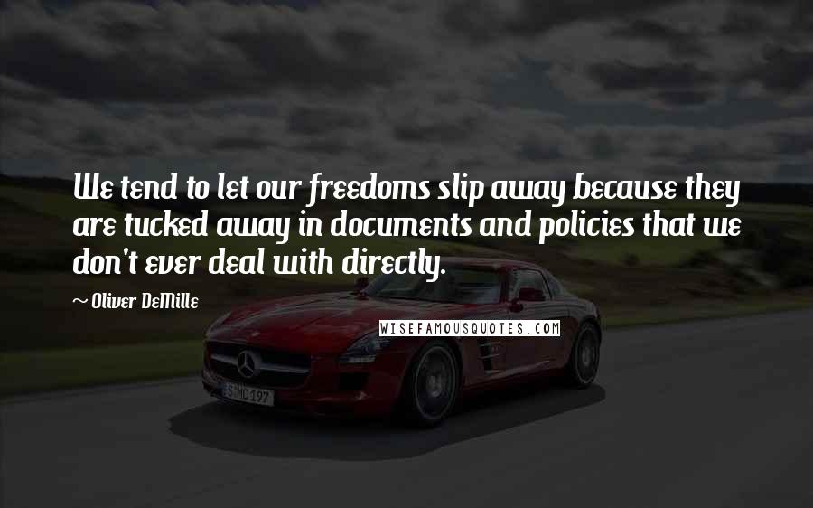 Oliver DeMille Quotes: We tend to let our freedoms slip away because they are tucked away in documents and policies that we don't ever deal with directly.