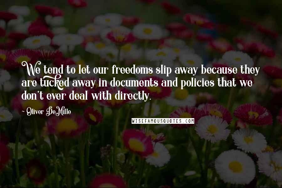 Oliver DeMille Quotes: We tend to let our freedoms slip away because they are tucked away in documents and policies that we don't ever deal with directly.