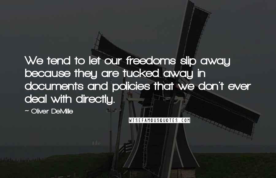 Oliver DeMille Quotes: We tend to let our freedoms slip away because they are tucked away in documents and policies that we don't ever deal with directly.