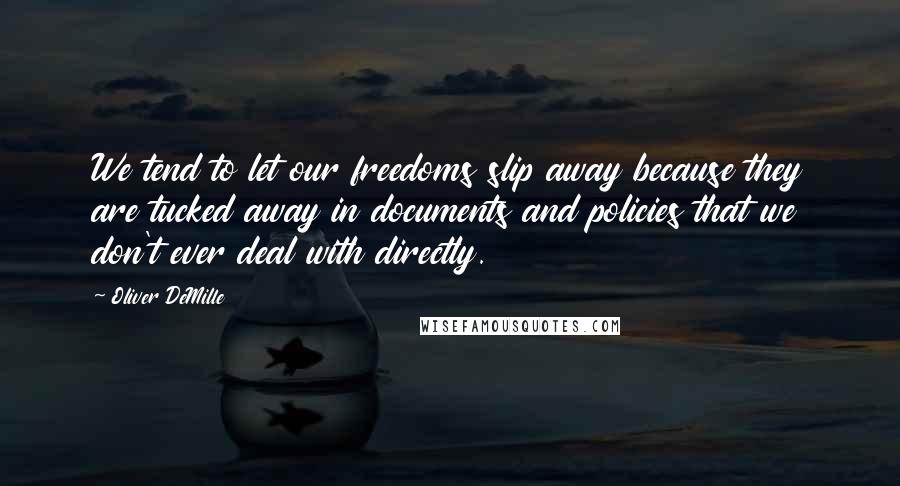 Oliver DeMille Quotes: We tend to let our freedoms slip away because they are tucked away in documents and policies that we don't ever deal with directly.