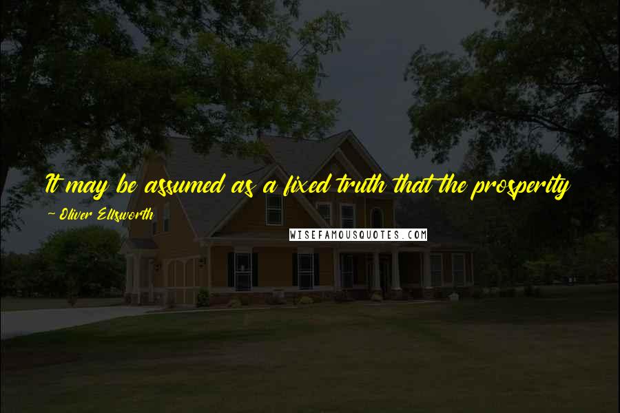 Oliver Ellsworth Quotes: It may be assumed as a fixed truth that the prosperity and riches of the farmer must depend on the prosperity and good national regulation of trade.