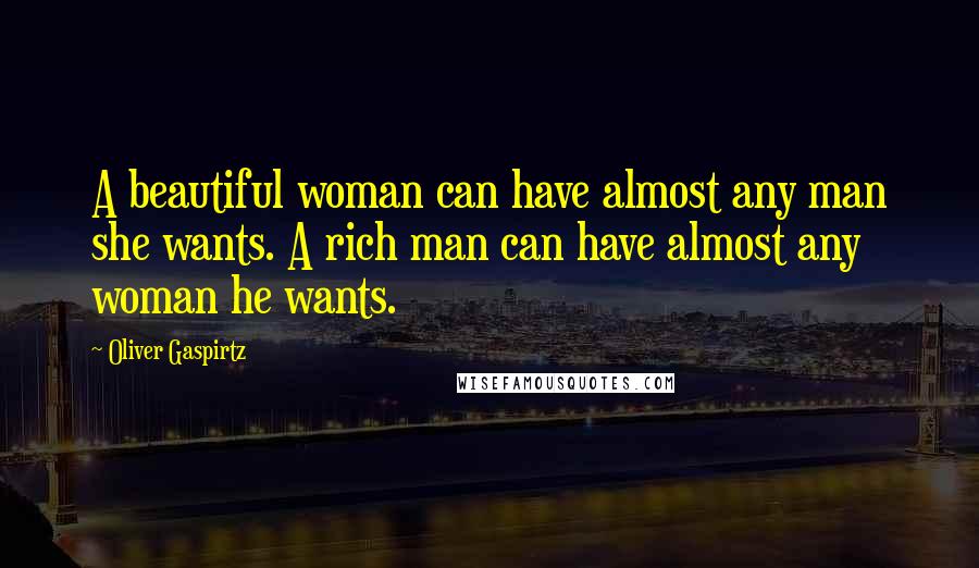 Oliver Gaspirtz Quotes: A beautiful woman can have almost any man she wants. A rich man can have almost any woman he wants.