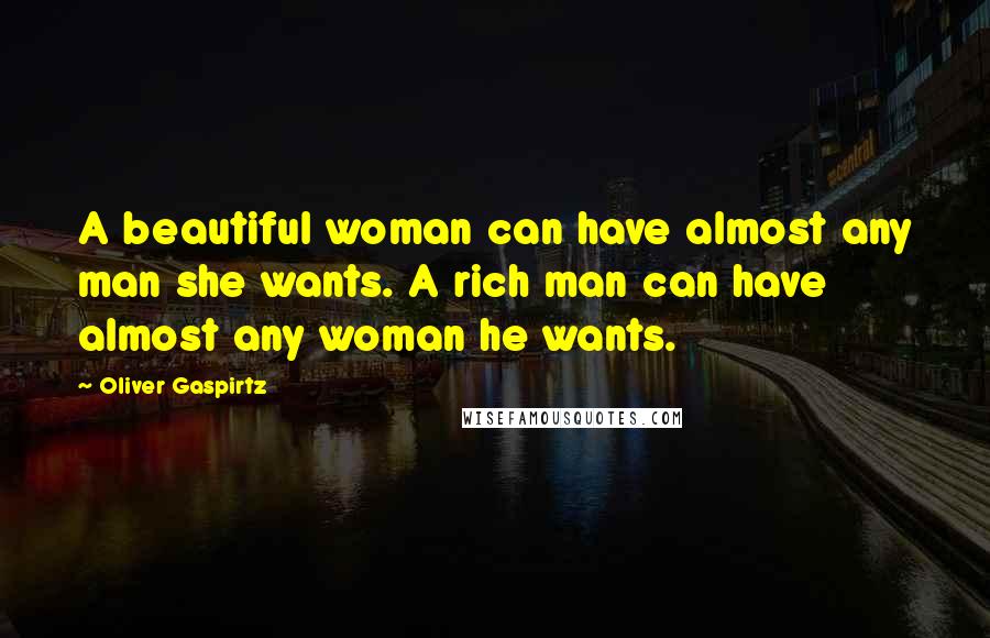 Oliver Gaspirtz Quotes: A beautiful woman can have almost any man she wants. A rich man can have almost any woman he wants.