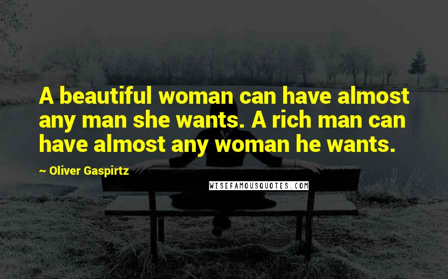 Oliver Gaspirtz Quotes: A beautiful woman can have almost any man she wants. A rich man can have almost any woman he wants.