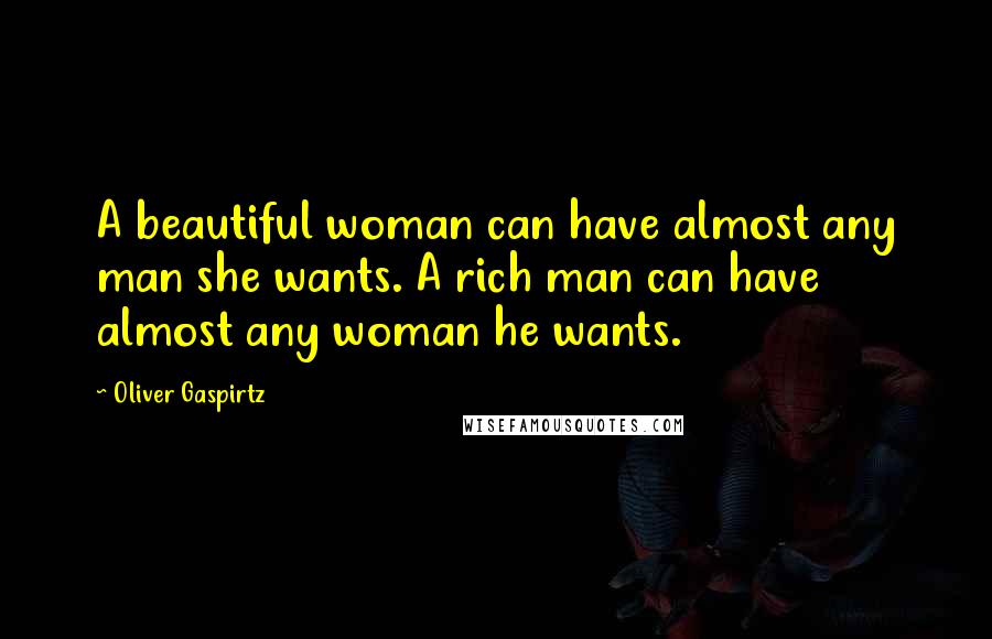 Oliver Gaspirtz Quotes: A beautiful woman can have almost any man she wants. A rich man can have almost any woman he wants.