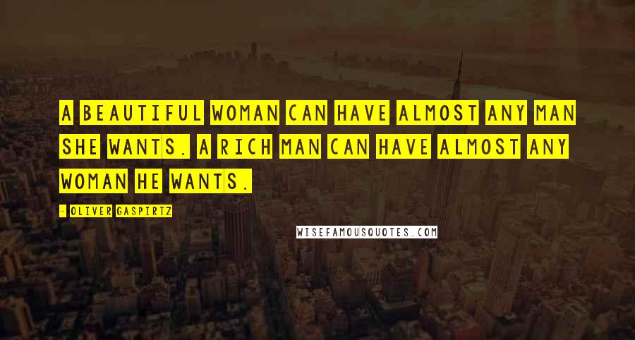 Oliver Gaspirtz Quotes: A beautiful woman can have almost any man she wants. A rich man can have almost any woman he wants.