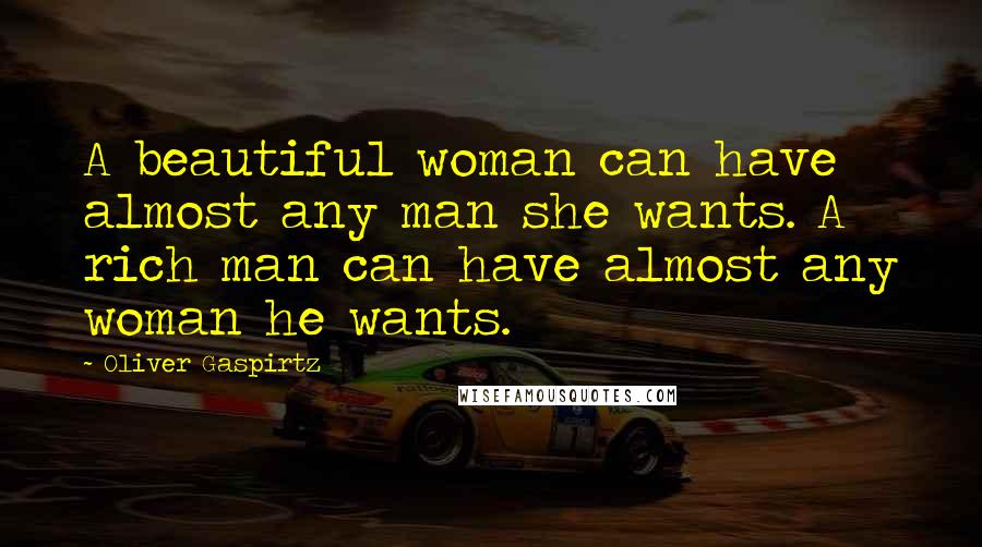 Oliver Gaspirtz Quotes: A beautiful woman can have almost any man she wants. A rich man can have almost any woman he wants.