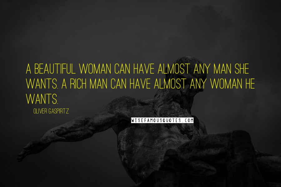 Oliver Gaspirtz Quotes: A beautiful woman can have almost any man she wants. A rich man can have almost any woman he wants.