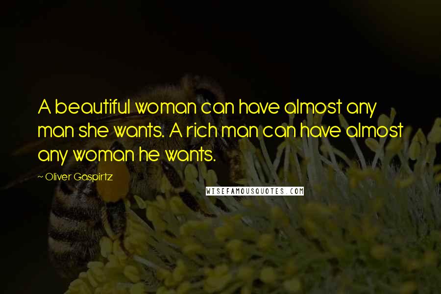 Oliver Gaspirtz Quotes: A beautiful woman can have almost any man she wants. A rich man can have almost any woman he wants.