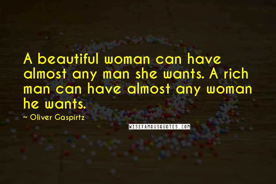 Oliver Gaspirtz Quotes: A beautiful woman can have almost any man she wants. A rich man can have almost any woman he wants.