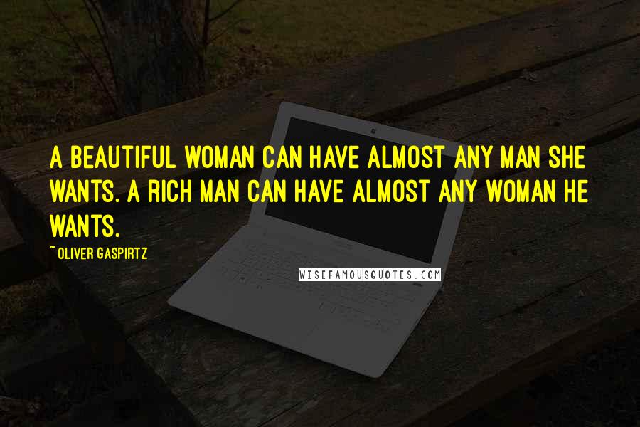 Oliver Gaspirtz Quotes: A beautiful woman can have almost any man she wants. A rich man can have almost any woman he wants.