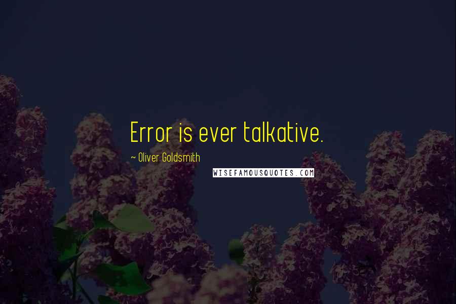 Oliver Goldsmith Quotes: Error is ever talkative.