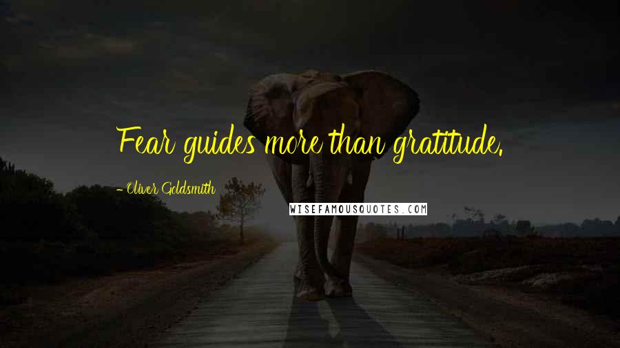 Oliver Goldsmith Quotes: Fear guides more than gratitude.
