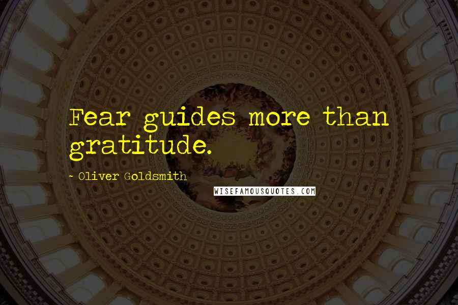 Oliver Goldsmith Quotes: Fear guides more than gratitude.