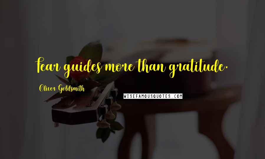 Oliver Goldsmith Quotes: Fear guides more than gratitude.