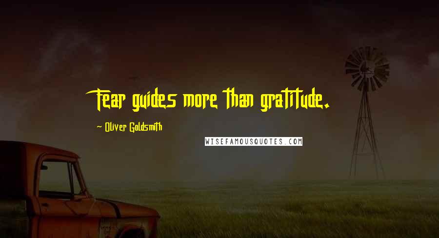 Oliver Goldsmith Quotes: Fear guides more than gratitude.
