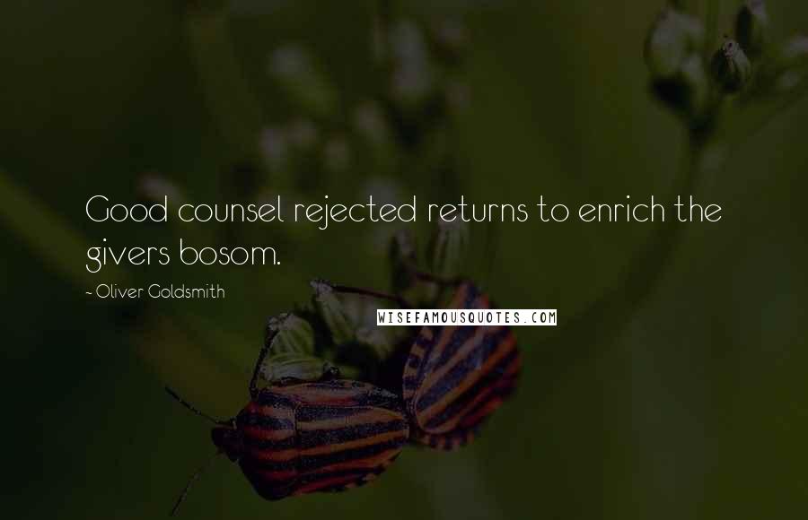 Oliver Goldsmith Quotes: Good counsel rejected returns to enrich the givers bosom.