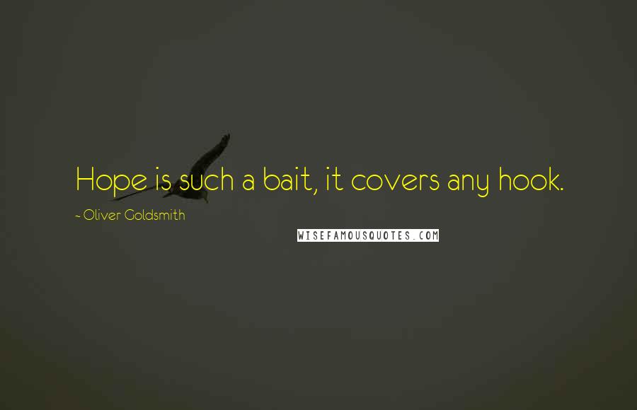 Oliver Goldsmith Quotes: Hope is such a bait, it covers any hook.