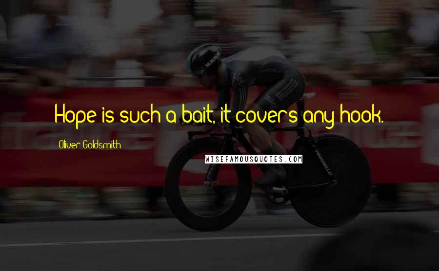Oliver Goldsmith Quotes: Hope is such a bait, it covers any hook.