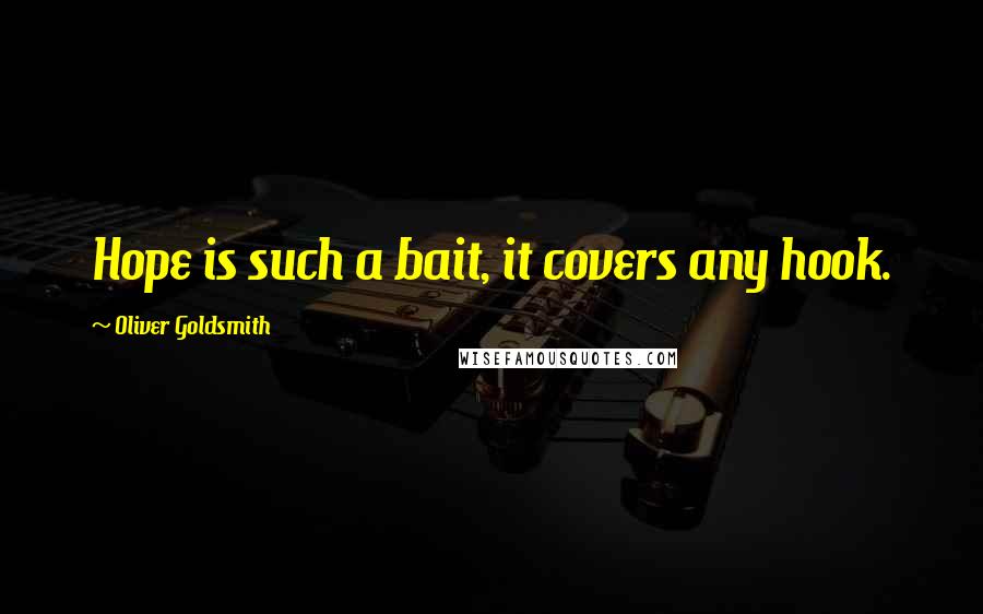 Oliver Goldsmith Quotes: Hope is such a bait, it covers any hook.