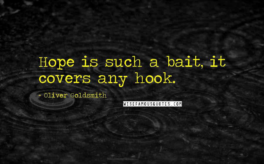 Oliver Goldsmith Quotes: Hope is such a bait, it covers any hook.