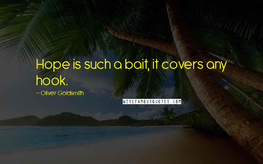 Oliver Goldsmith Quotes: Hope is such a bait, it covers any hook.