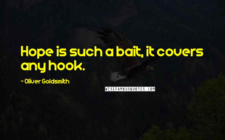 Oliver Goldsmith Quotes: Hope is such a bait, it covers any hook.